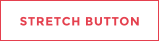 STRETCH BUTTON